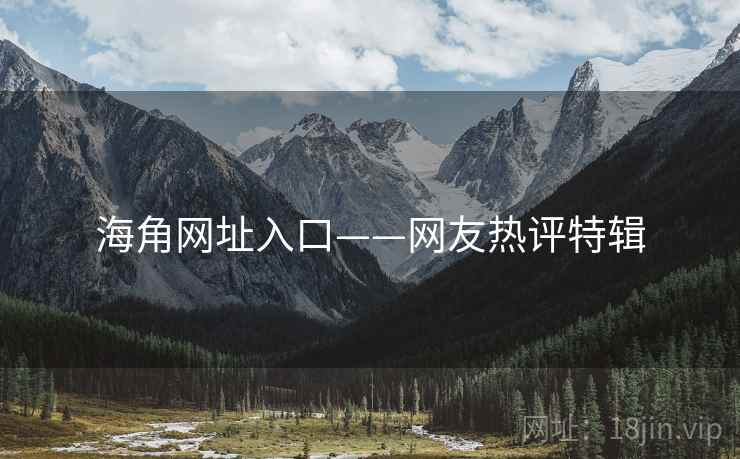海角网址入口——网友热评特辑