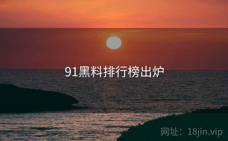 91黑料排行榜出炉