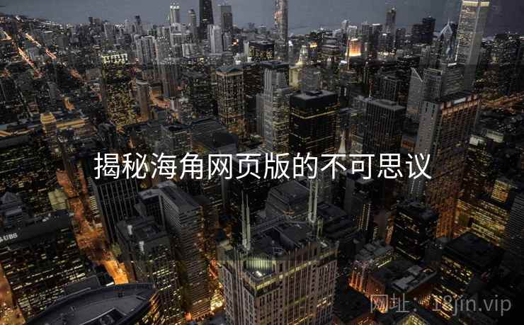 揭秘海角网页版的不可思议