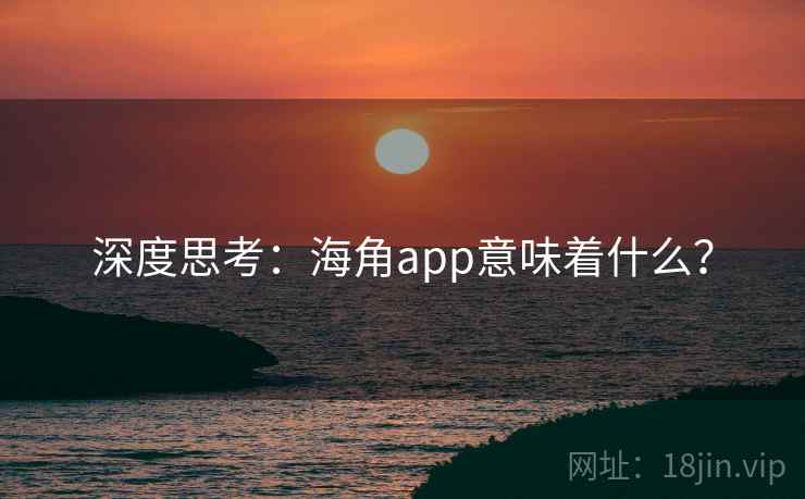 深度思考：海角app意味着什么？
